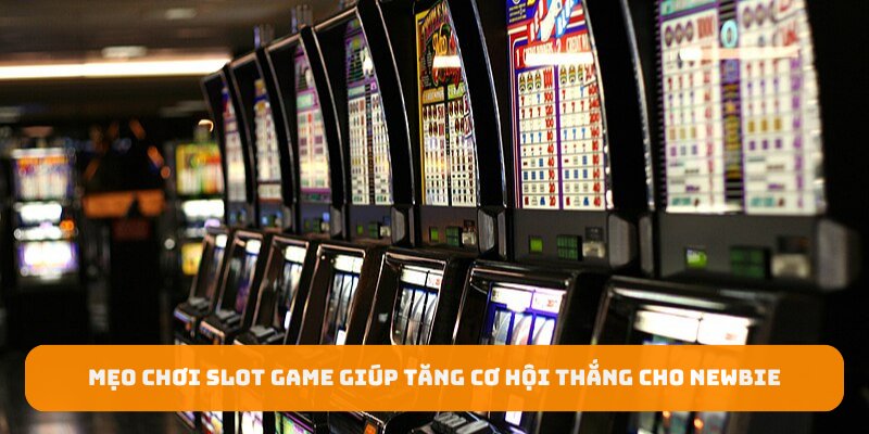 Mẹo Chơi Slot Game Giúp Tăng Cơ Hội Thắng Cho NewBie