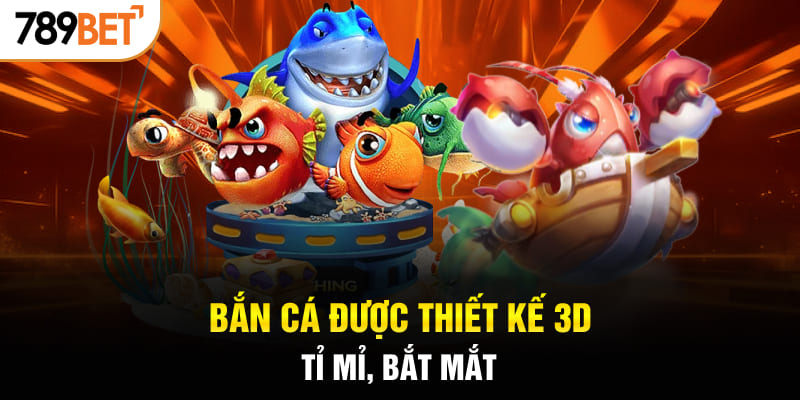 Bắn cá được thiết kế 3D tỉ mỉ, bắt mắt