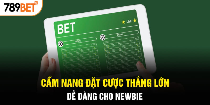 Cẩm nang đặt cược thắng lớn dễ dàng cho Newbie