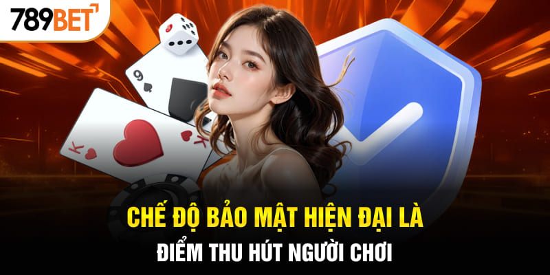 Chế độ bảo mật hiện đại là điểm thu hút người chơi