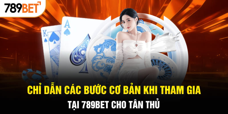 Chỉ dẫn các bước cơ bản khi tham gia tại 789BET cho tân thủ