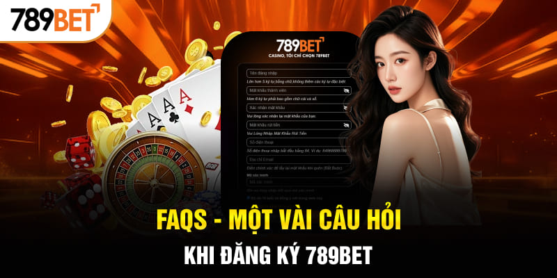 FAQs - Một vài câu hỏi khi đăng ký 789BET