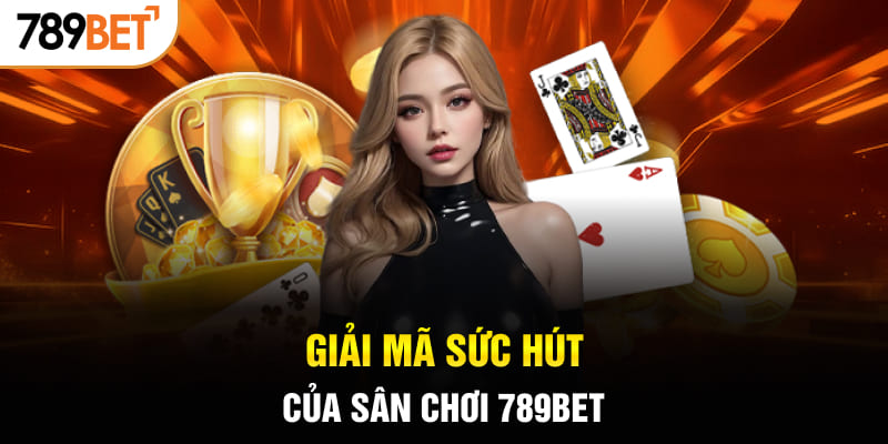 Giải mã sức hút của sân chơi 789BET