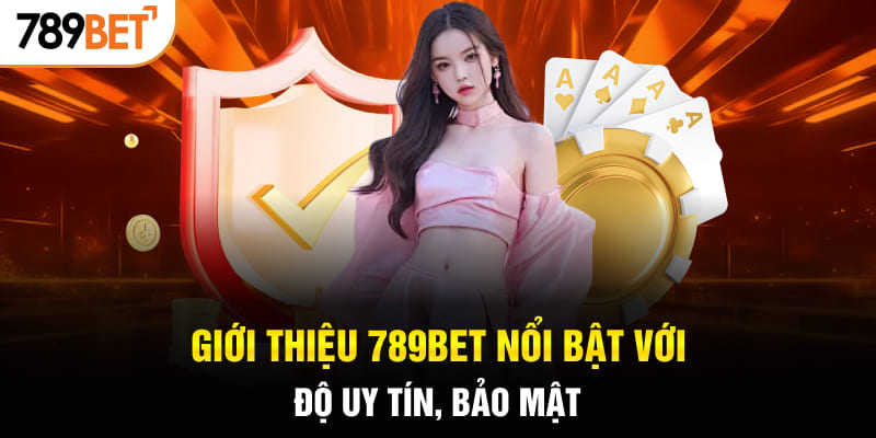 Giới thiệu 789BET nổi bật với độ uy tín, bảo mật