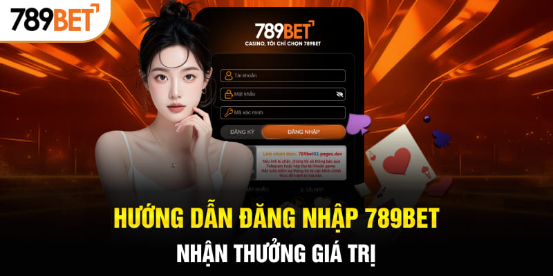 Hướng dẫn đăng nhập 789BET nhận thưởng giá trị