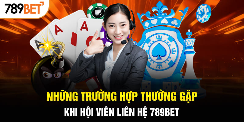 Những trường hợp thường gặp khi hội viên liên hệ 789BET