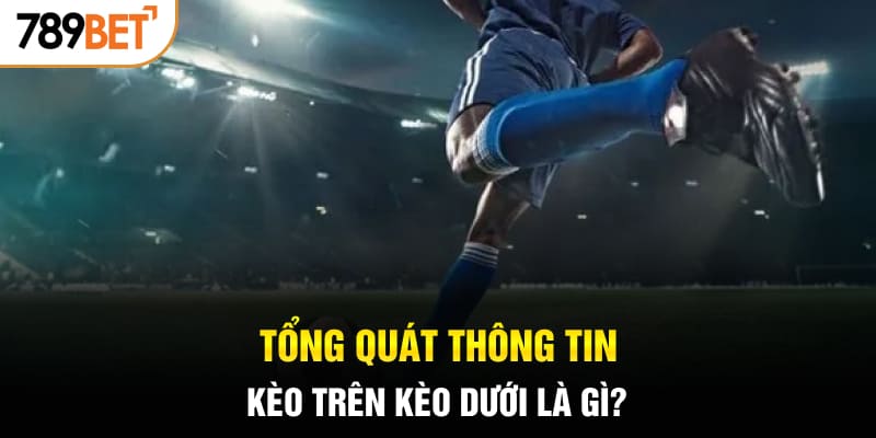 Tổng quát thông tin kèo trên dưới là gì?