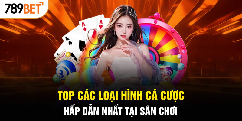 Top các loại hình cá cược hấp dẫn nhất tại sân chơi